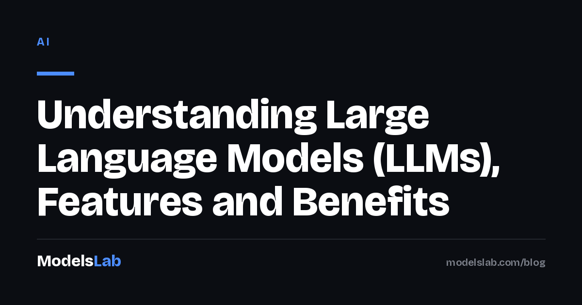 Understanding Large Language Models (LLMs), Features and Benefits 2026
