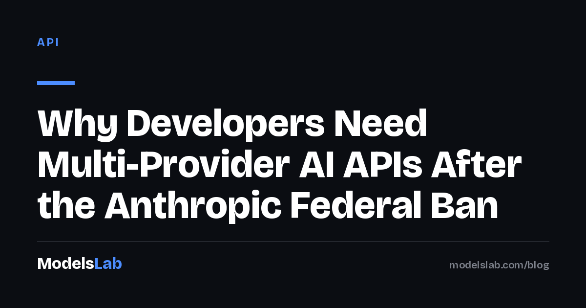 Why Developers Need Multi-Provider AI APIs After the Anthropic Federal Ban 2026