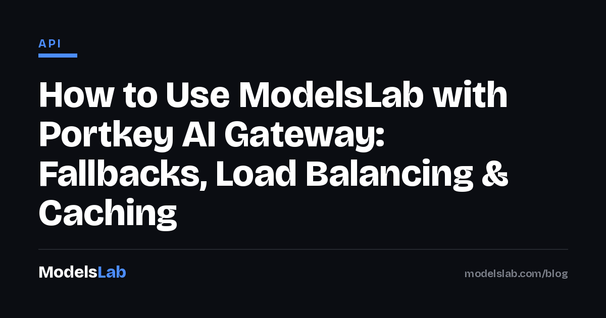 How to Use ModelsLab with Portkey AI Gateway: Fallbacks, Load Balancing & Caching 2026