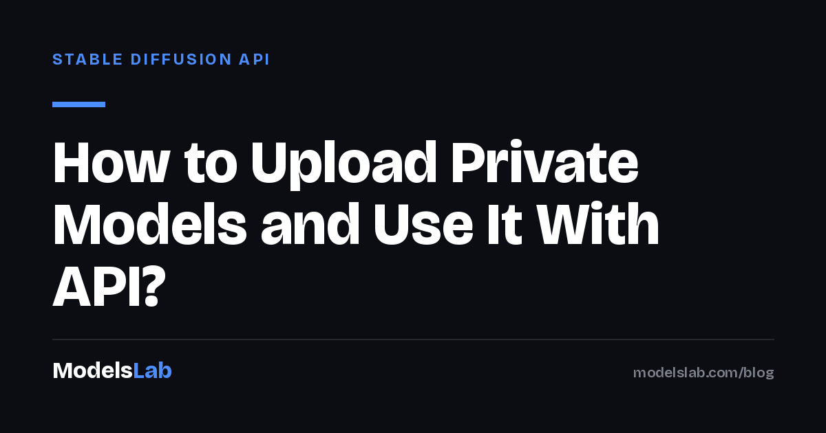 How to Upload Private Models and Use It With API? 2026