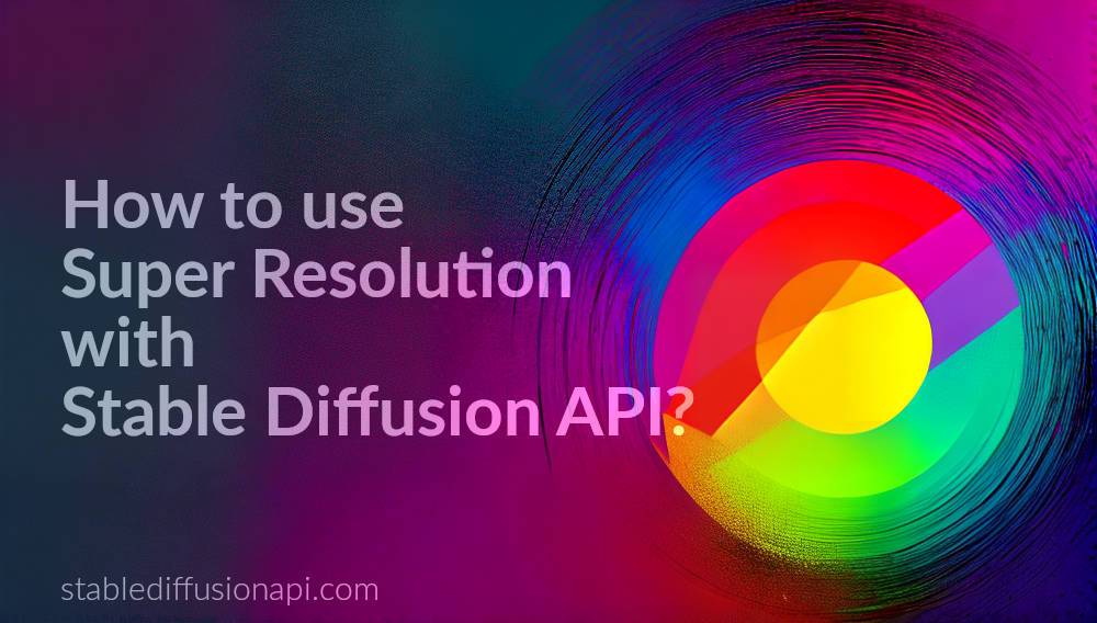 How to use Super Resolution with Stable Diffusion API?